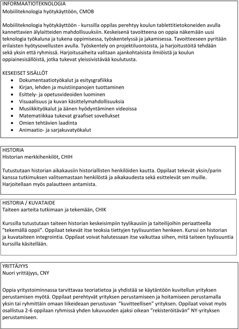 Työskentely on projektiluontoista, ja harjoitustöitä tehdään sekä yksin että ryhmissä.