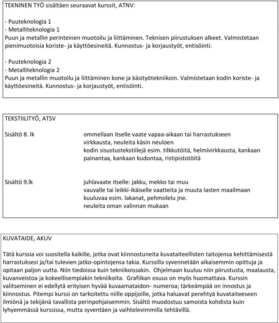 - Puuteknologia 2 - Metalliteknologia 2 Puun ja metallin muotoilu ja liittäminen kone ja käsityötekniikoin. Valmistetaan kodin koriste- ja käyttöesineitä. Kunnostus- ja korjaustyöt, entisöinti.