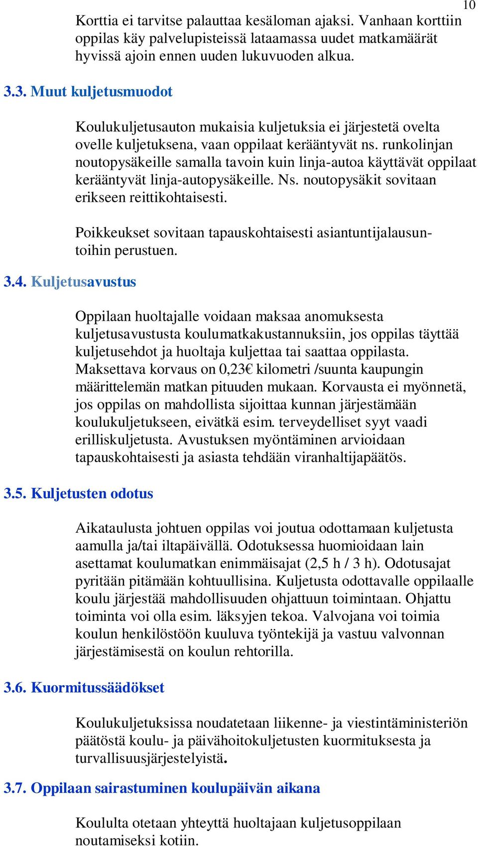 runkolinjan noutopysäkeille samalla tavoin kuin linja-autoa käyttävät oppilaat kerääntyvät linja-autopysäkeille. Ns. noutopysäkit sovitaan erikseen reittikohtaisesti.