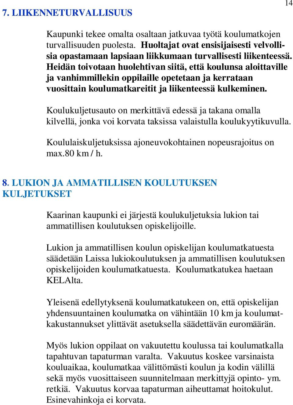 Heidän toivotaan huolehtivan siitä, että koulunsa aloittaville ja vanhimmillekin oppilaille opetetaan ja kerrataan vuosittain koulumatkareitit ja liikenteessä kulkeminen.