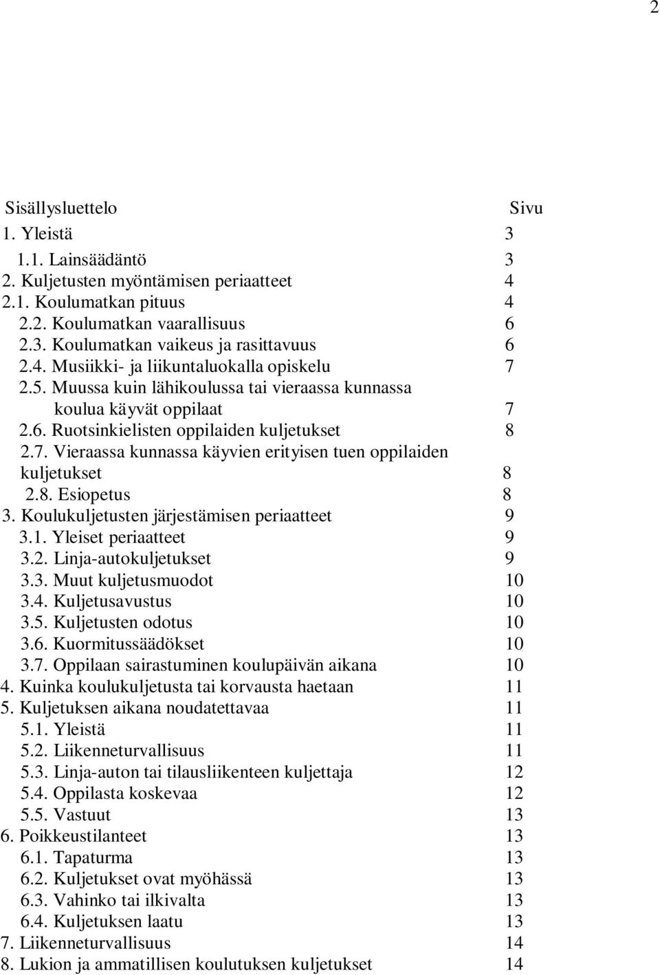 8. Esiopetus 8 3. Koulukuljetusten järjestämisen periaatteet 9 3.1. Yleiset periaatteet 9 3.2. Linja-autokuljetukset 9 3.3. Muut kuljetusmuodot 10 3.4. Kuljetusavustus 10 3.5. Kuljetusten odotus 10 3.