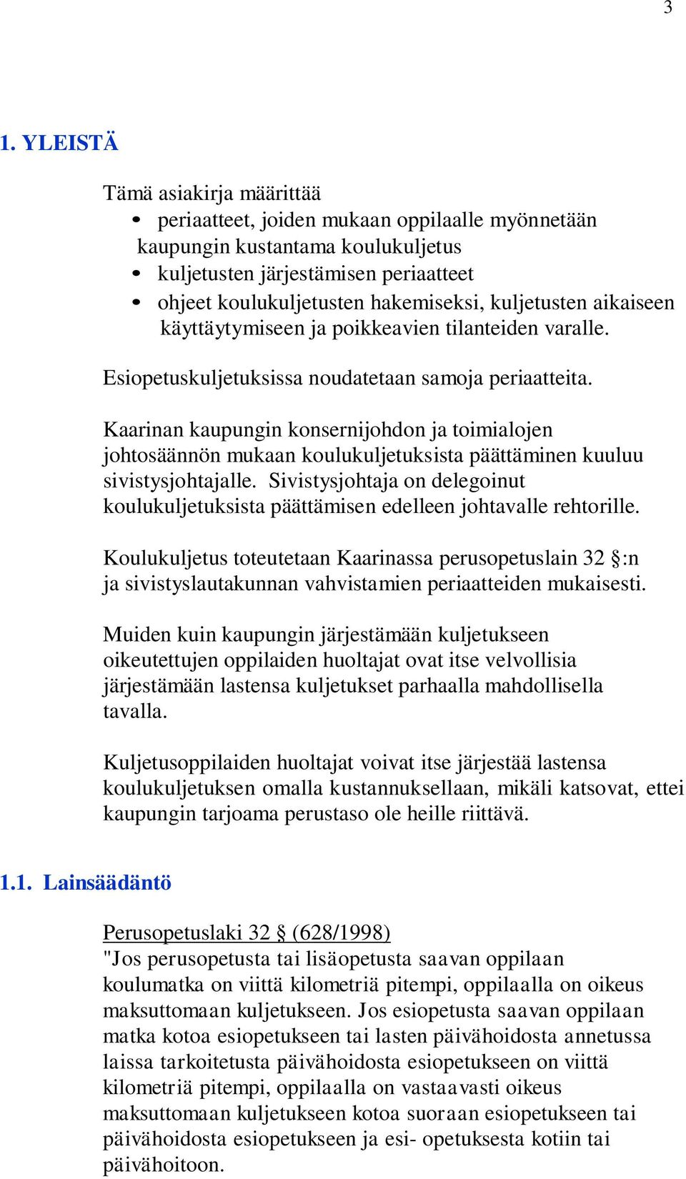 Kaarinan kaupungin konsernijohdon ja toimialojen johtosäännön mukaan koulukuljetuksista päättäminen kuuluu sivistysjohtajalle.