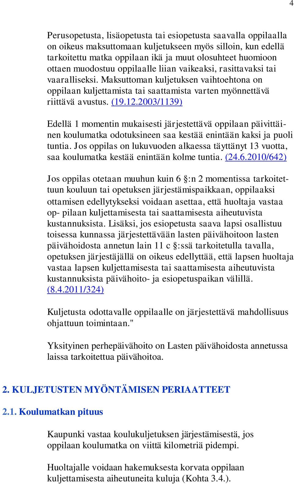 2003/1139) Edellä 1 momentin mukaisesti järjestettävä oppilaan päivittäinen koulumatka odotuksineen saa kestää enintään kaksi ja puoli tuntia.