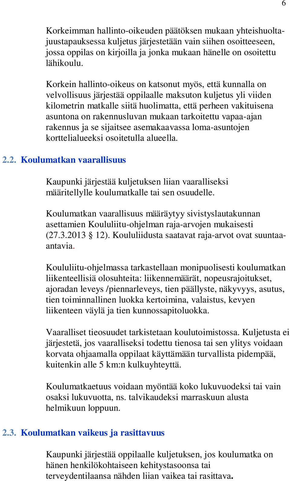 rakennusluvan mukaan tarkoitettu vapaa-ajan rakennus ja se sijaitsee asemakaavassa loma-asuntojen korttelialueeksi osoitetulla alueella. 2.