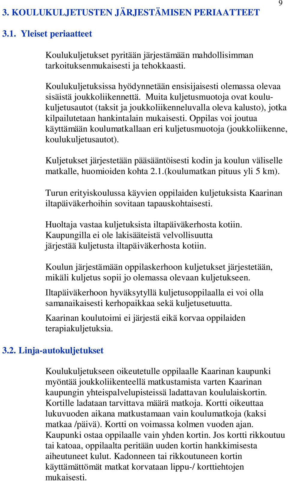 Muita kuljetusmuotoja ovat koulukuljetusautot (taksit ja joukkoliikenneluvalla oleva kalusto), jotka kilpailutetaan hankintalain mukaisesti.