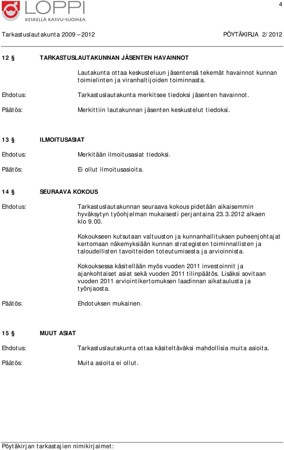 14 SEURAAVA KOKOUS Tarkastuslautakunnan seuraava kokous pidetään aikaisemmin hyväksytyn työohjelman mukaisesti perjantaina 23.3.2012 alkaen klo 9.00.