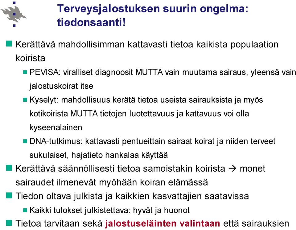 mahdollisuus kerätä tietoa useista sairauksista ja myös kotikoirista MUTTA tietojen luotettavuus ja kattavuus voi olla kyseenalainen DNA-tutkimus: kattavasti pentueittain sairaat