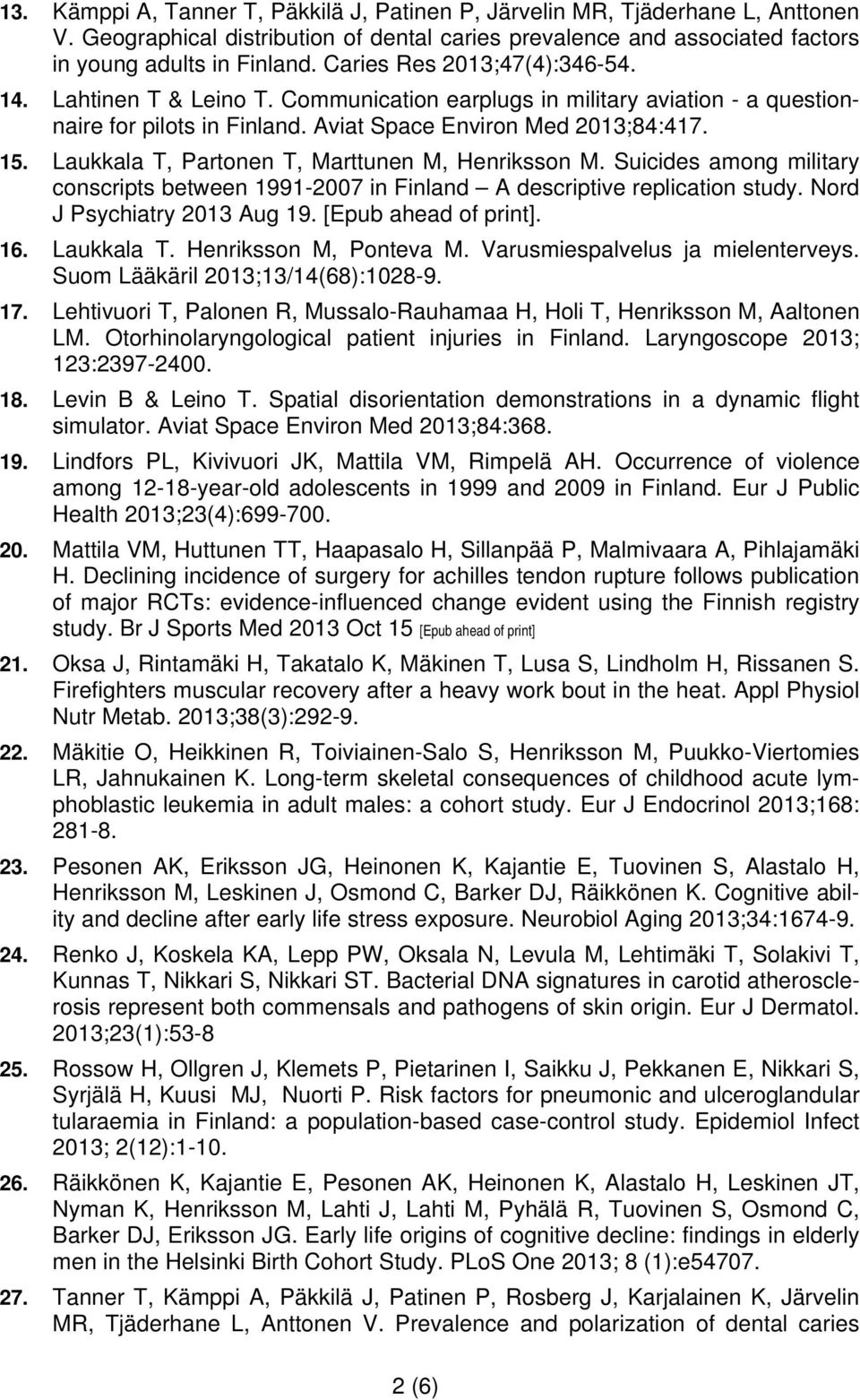 Laukkala T, Partonen T, Marttunen M, Henriksson M. Suicides among military conscripts between 1991-2007 in Finland A descriptive replication study. Nord J Psychiatry 2013 Aug 19.