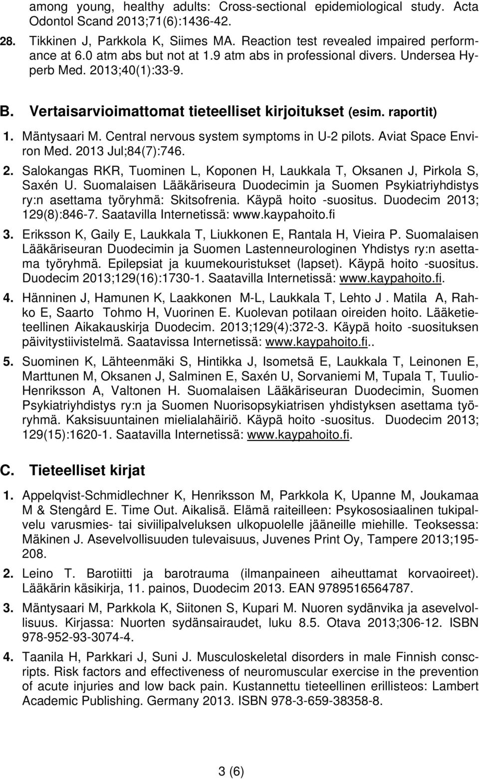 Central nervous system symptoms in U-2 pilots. Aviat Space Environ Med. 2013 Jul;84(7):746. 2. Salokangas RKR, Tuominen L, Koponen H, Laukkala T, Oksanen J, Pirkola S, Saxén U.