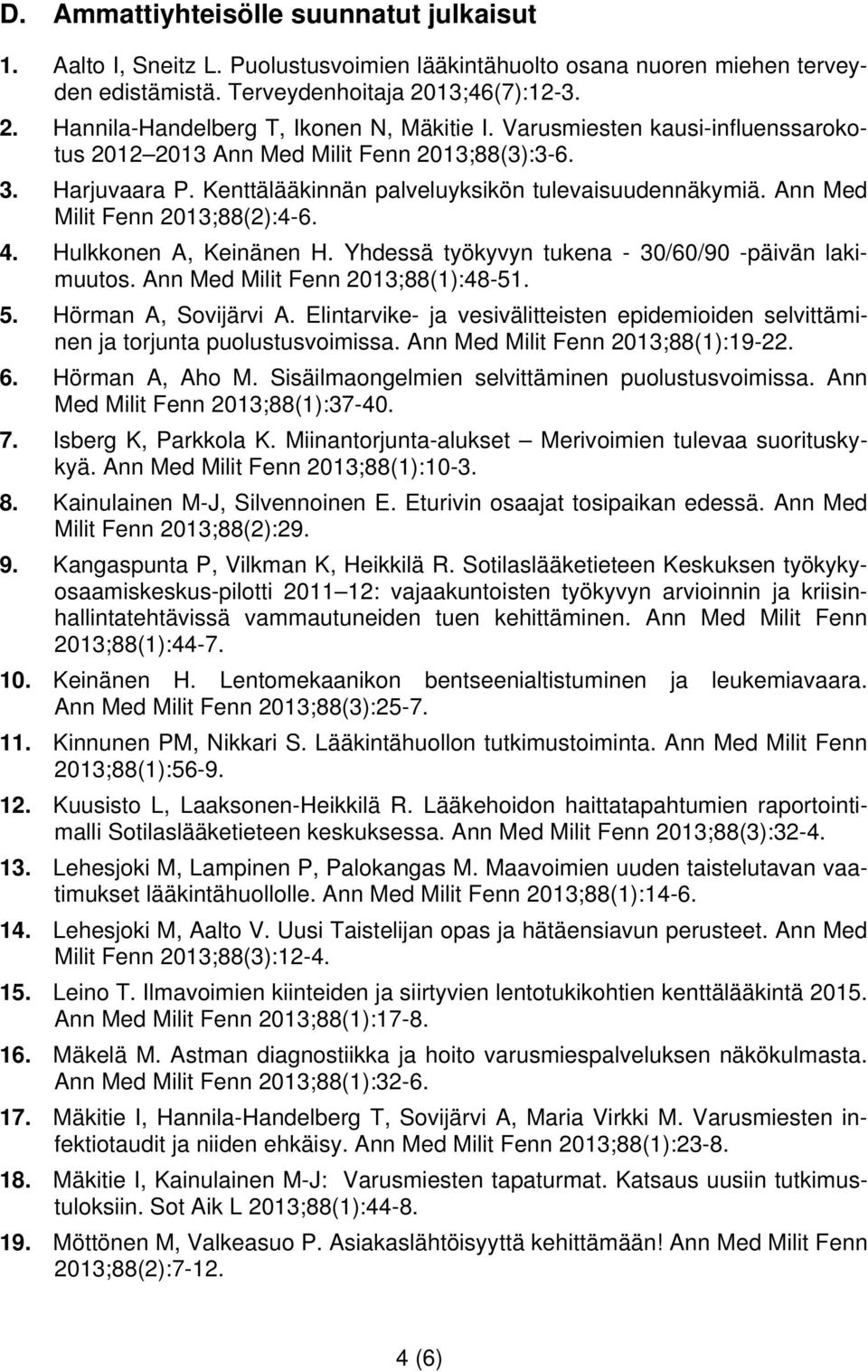 Hulkkonen A, Keinänen H. Yhdessä työkyvyn tukena - 30/60/90 -päivän lakimuutos. Ann Med Milit Fenn 2013;88(1):48-51. 5. Hörman A, Sovijärvi A.