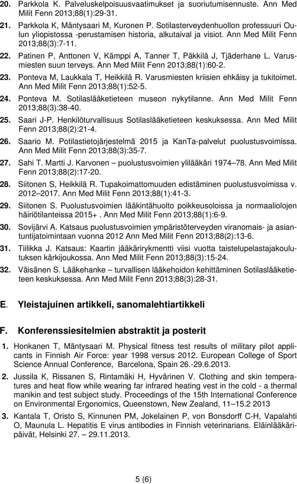 Patinen P, Anttonen V, Kämppi A, Tanner T, Päkkilä J, Tjäderhane L. Varusmiesten suun terveys. Ann Med Milit Fenn 2013;88(1):60-2. 23. Ponteva M, Laukkala T, Heikkilä R.