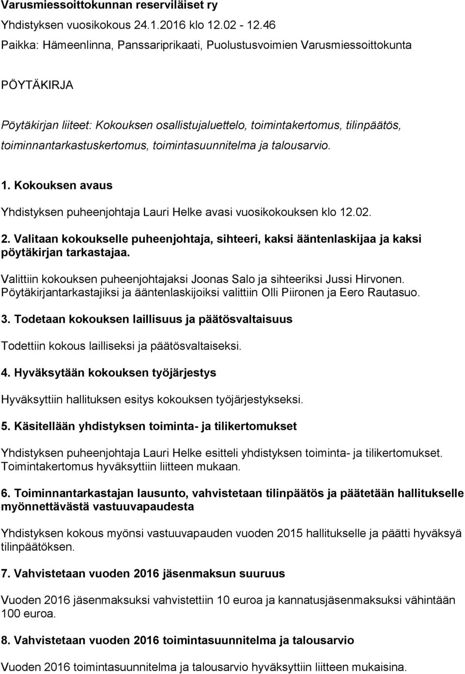 toiminnantarkastuskertomus, toimintasuunnitelma ja talousarvio. 1. Kokouksen avaus Yhdistyksen puheenjohtaja Lauri Helke avasi vuosikokouksen klo 12.02. 2.