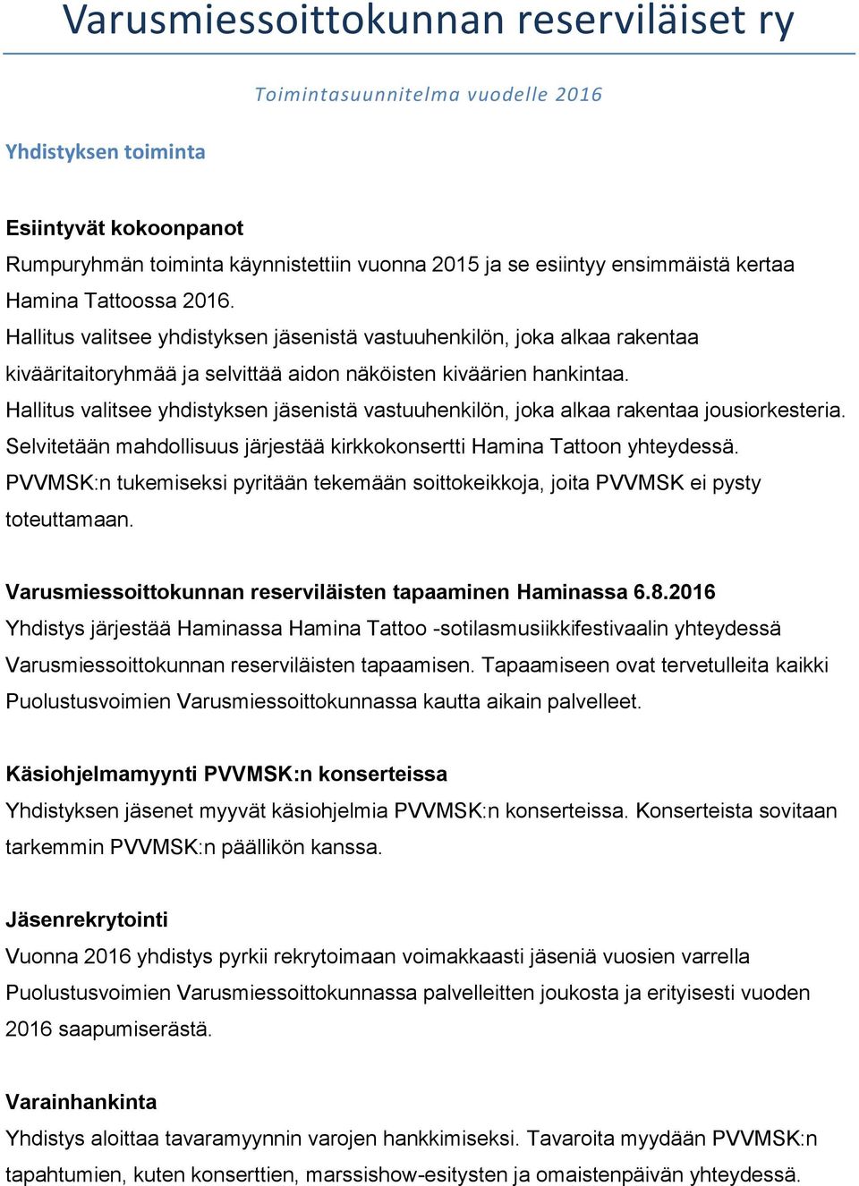 Hallitus valitsee yhdistyksen jäsenistä vastuuhenkilön, joka alkaa rakentaa jousiorkesteria. Selvitetään mahdollisuus järjestää kirkkokonsertti Hamina Tattoon yhteydessä.