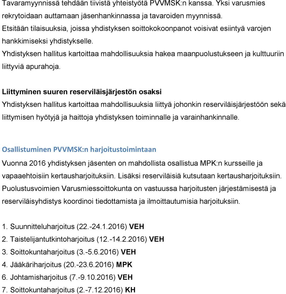 Yhdistyksen hallitus kartoittaa mahdollisuuksia hakea maanpuolustukseen ja kulttuuriin liittyviä apurahoja.