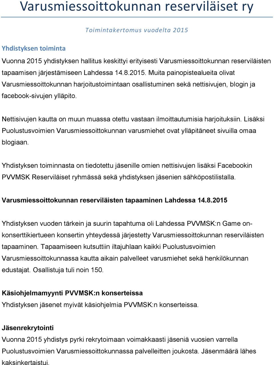 Nettisivujen kautta on muun muassa otettu vastaan ilmoittautumisia harjoituksiin. Lisäksi Puolustusvoimien Varusmiessoittokunnan varusmiehet ovat ylläpitäneet sivuilla omaa blogiaan.