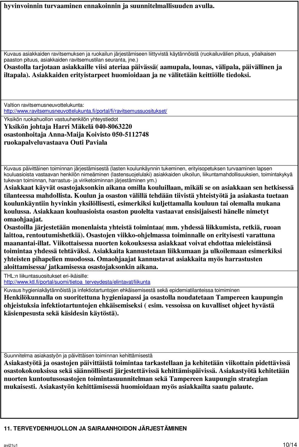 ) Osastolla tarjotaan asiakkaille viisi ateriaa päivässä( aamupala, lounas, välipala, päivällinen ja iltapala). Asiakkaiden erityistarpeet huomioidaan ja ne välitetään keittiölle tiedoksi.