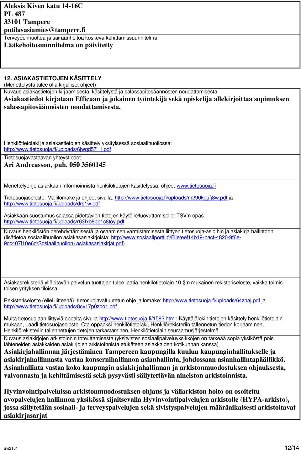 jokainen työntekijä sekä opiskelija allekirjoittaa sopimuksen salassapitosäännösten noudattamisesta. Henkilötietolaki ja asiakastietojen käsittely yksityisessä sosiaalihuollossa: http://www.