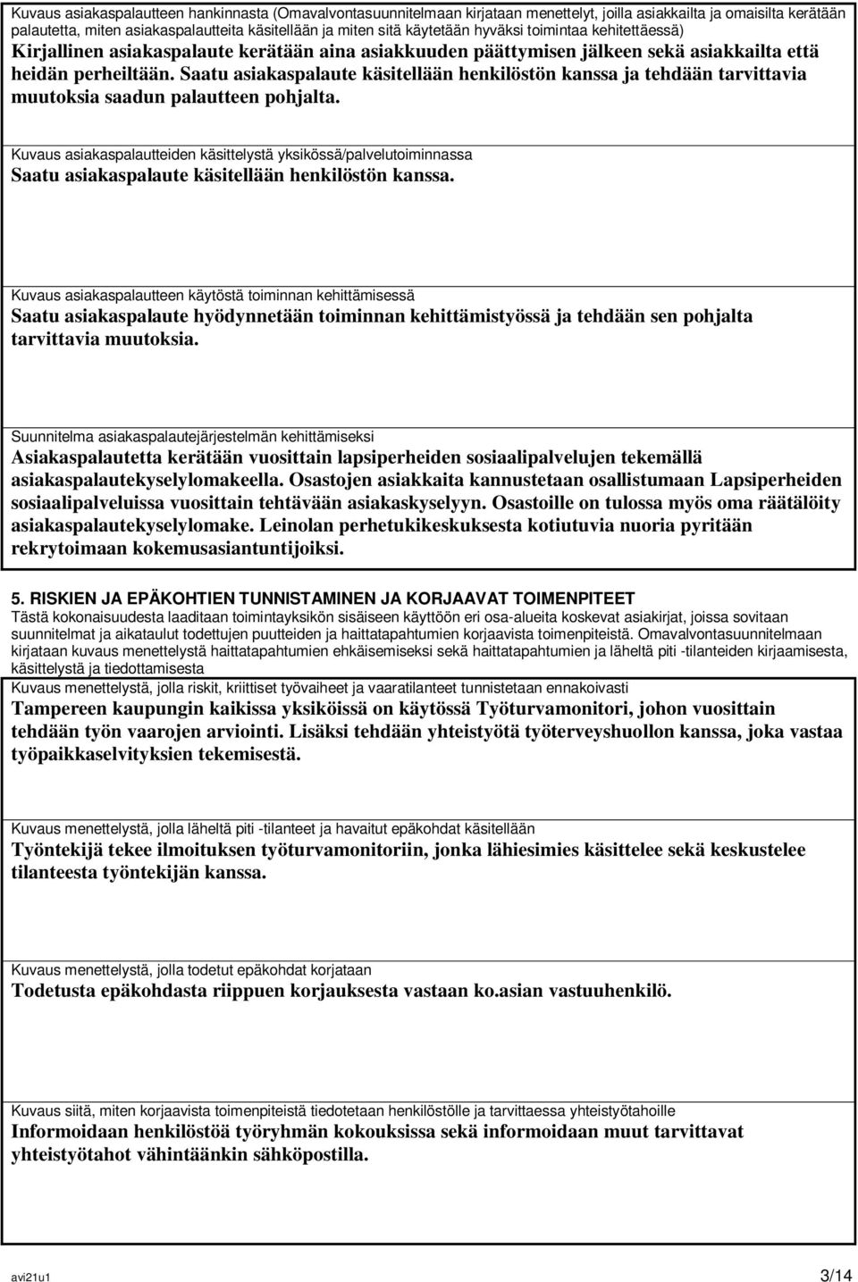 Saatu asiakaspalaute käsitellään henkilöstön kanssa ja tehdään tarvittavia muutoksia saadun palautteen pohjalta.