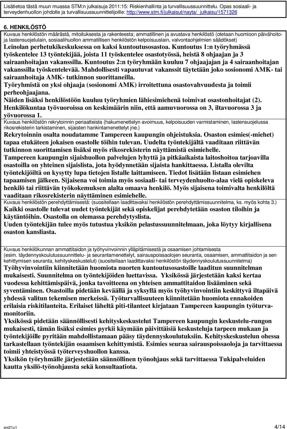 HENKILÖSTÖ Kuvaus henkilöstön määrästä, mitoituksesta ja rakenteesta; ammatillinen ja avustava henkilöstö (otetaan huomioon päivähoitoja lastensuojelulain, sosiaalihuollon ammatillisen henkilöstön