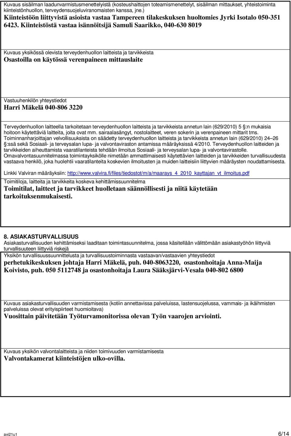 Kiinteistöstä vastaa isännöitsijä Samuli Saarikko, 040-630 8019 Kuvaus yksikössä olevista terveydenhuollon laitteista ja tarvikkeista Osastoilla on käytössä verenpaineen mittauslaite Vastuuhenkilön
