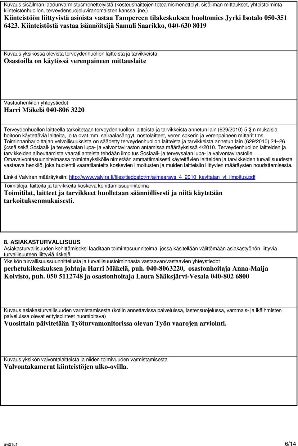 Kiinteistöstä vastaa isännöitsijä Samuli Saarikko, 040-630 8019 Kuvaus yksikössä olevista terveydenhuollon laitteista ja tarvikkeista Osastoilla on käytössä verenpaineen mittauslaite Vastuuhenkilön