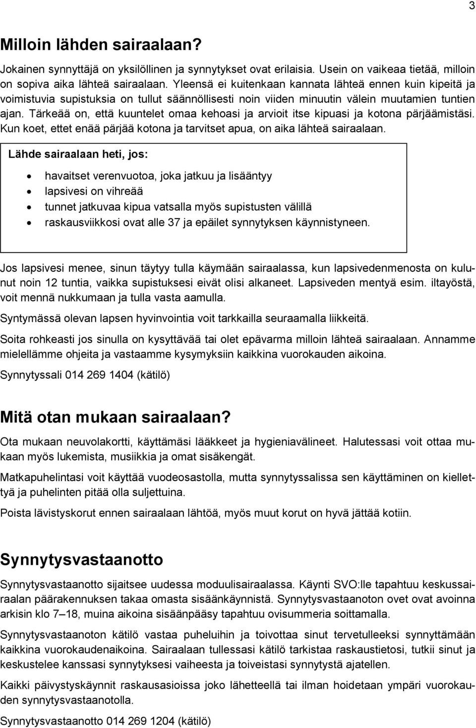 Tärkeää on, että kuuntelet omaa kehoasi ja arvioit itse kipuasi ja kotona pärjäämistäsi. Kun koet, ettet enää pärjää kotona ja tarvitset apua, on aika lähteä sairaalaan.