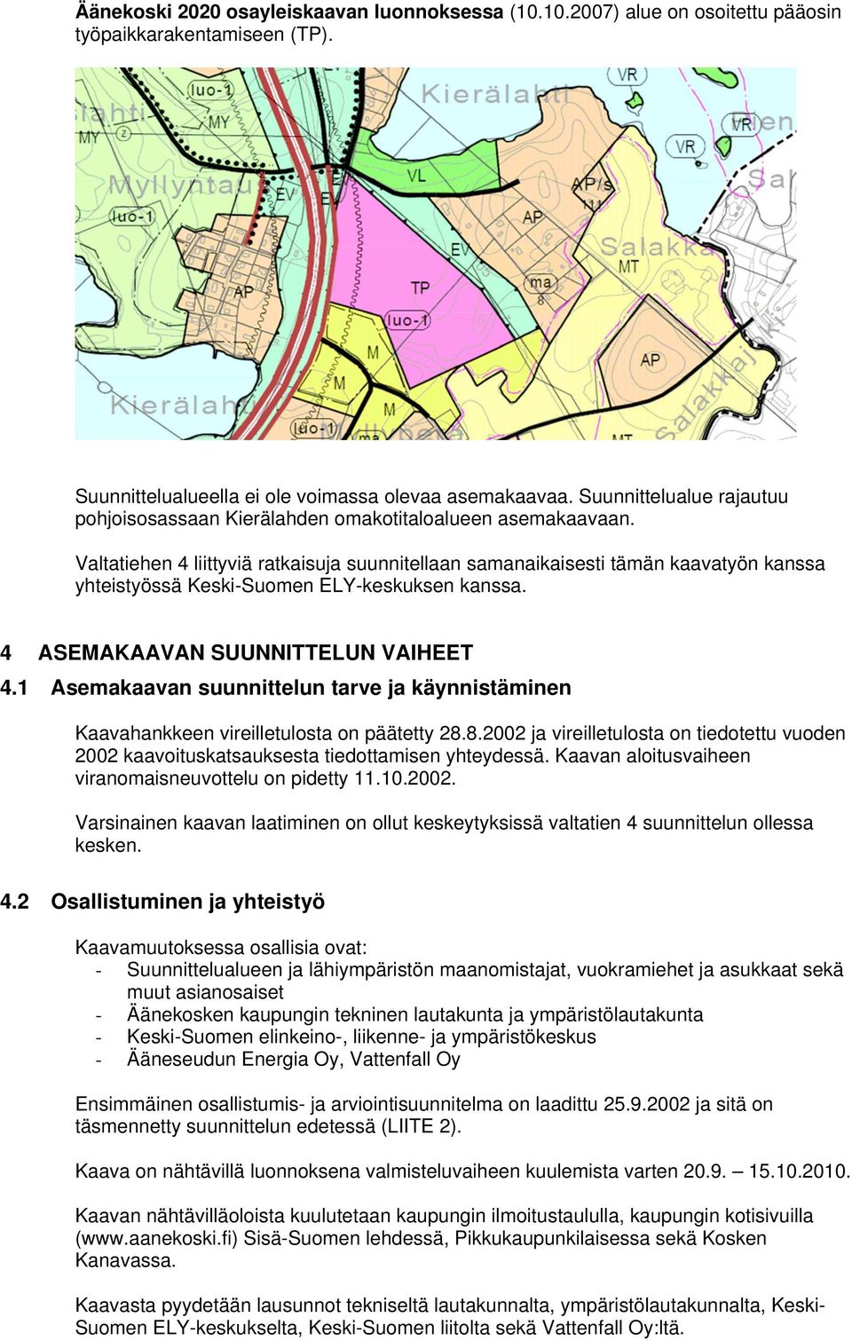 Valtatiehen 4 liittyviä ratkaisuja suunnitellaan samanaikaisesti tämän kaavatyön kanssa yhteistyössä Keski-Suomen ELY-keskuksen kanssa. 4 ASEMAKAAVAN SUUNNITTELUN VAIHEET 4.