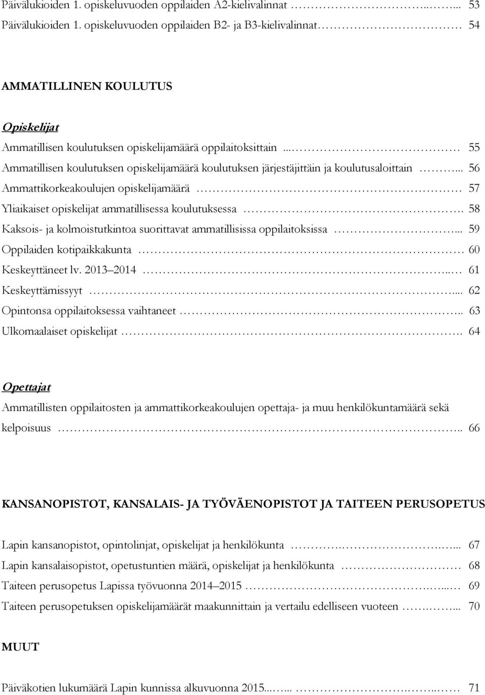 .. 55 Ammatillisen koulutuksen opiskelijamäärä koulutuksen järjestäjittäin ja koulutusaloittain... 56 Ammattikorkeakoulujen opiskelijamäärä 57 Yliaikaiset opiskelijat ammatillisessa koulutuksessa.