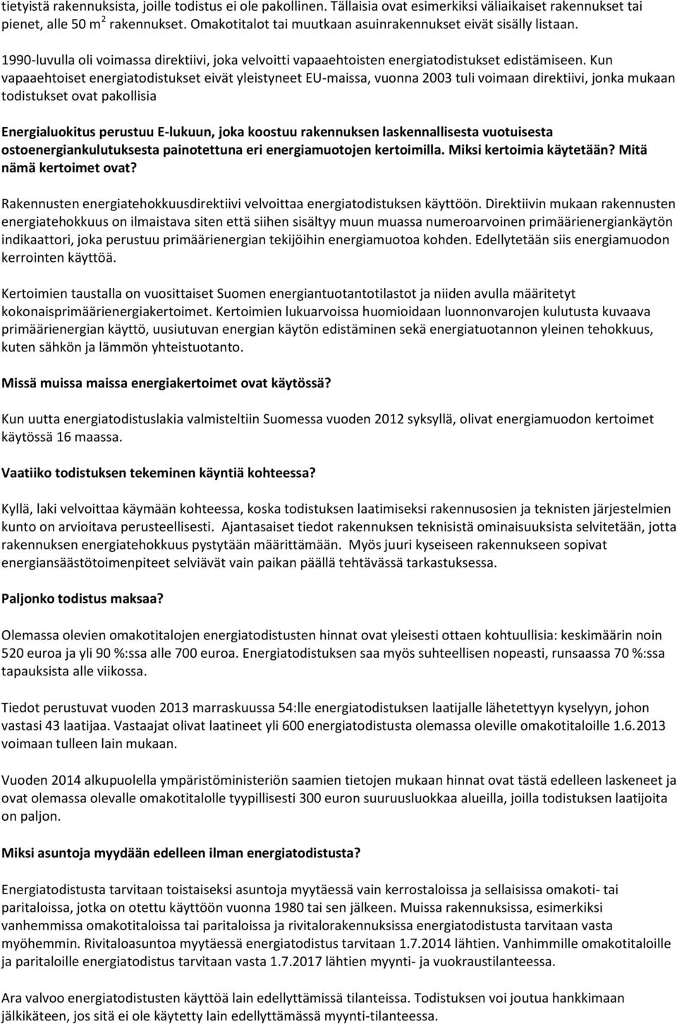 Kun vapaaehtoiset energiatodistukset eivät yleistyneet EU-maissa, vuonna 2003 tuli voimaan direktiivi, jonka mukaan todistukset ovat pakollisia Energialuokitus perustuu E-lukuun, joka koostuu