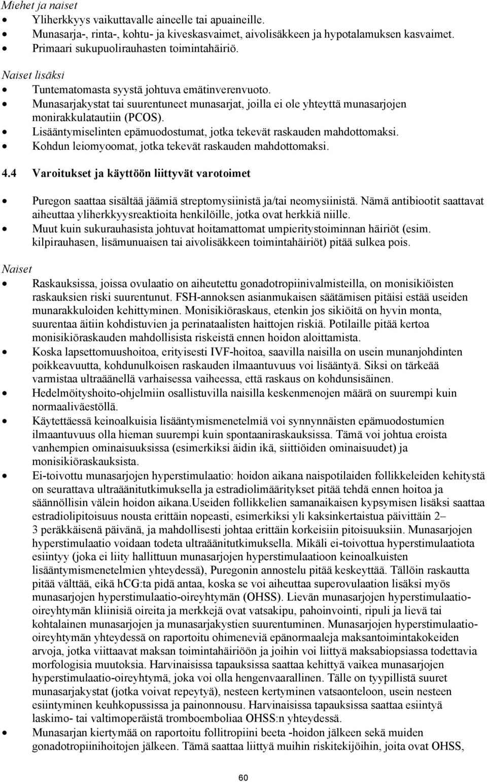 Munasarjakystat tai suurentuneet munasarjat, joilla ei ole yhteyttä munasarjojen monirakkulatautiin (PCOS). Lisääntymiselinten epämuodostumat, jotka tekevät raskauden mahdottomaksi.