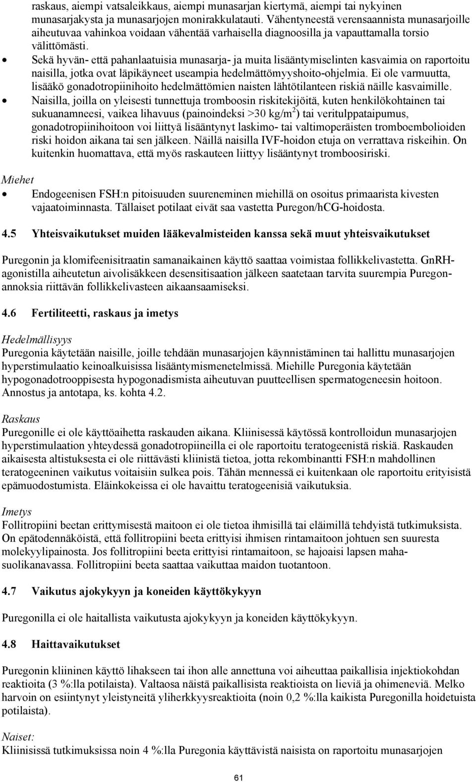 Sekä hyvän- että pahanlaatuisia munasarja- ja muita lisääntymiselinten kasvaimia on raportoitu naisilla, jotka ovat läpikäyneet useampia hedelmättömyyshoito-ohjelmia.