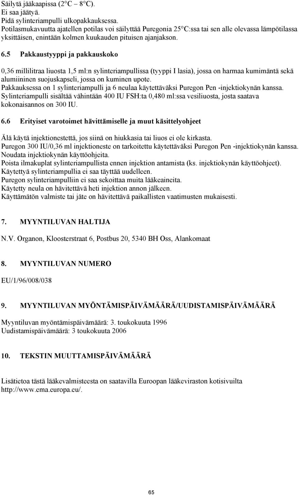 5 Pakkaustyyppi ja pakkauskoko 0,36 millilitraa liuosta 1,5 ml:n sylinteriampullissa (tyyppi I lasia), jossa on harmaa kumimäntä sekä alumiininen suojuskapseli, jossa on kuminen upote.