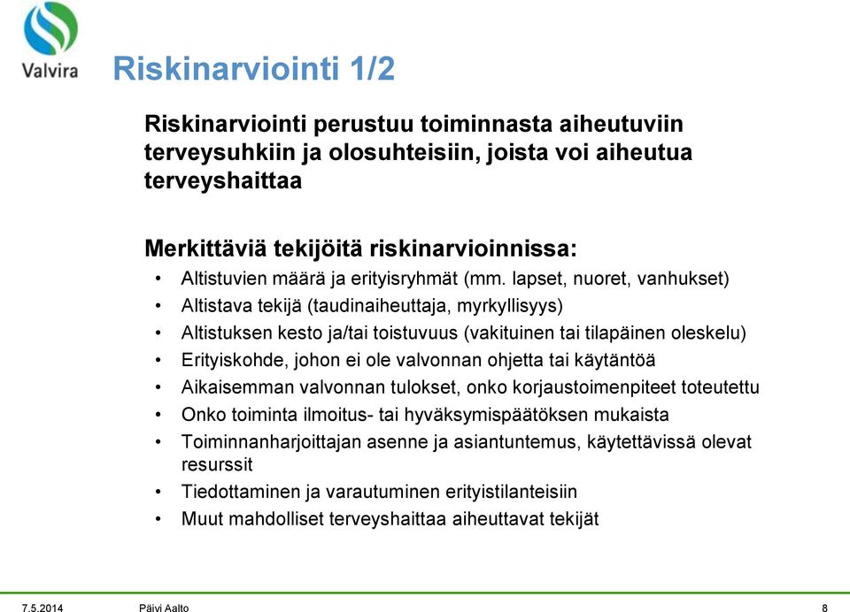 lapset, nuoret, vanhukset) Altistava tekijä (taudinaiheuttaja, myrkyllisyys) Altistuksen kesto ja/tai toistuvuus (vakituinen tai tilapäinen oleskelu) Erityiskohde, johon ei ole valvonnan