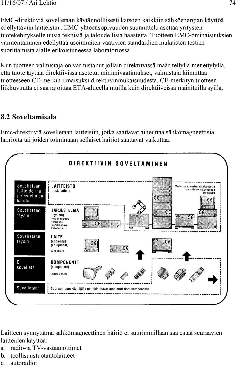 Tuotteen EMC-ominaisuuksien varmentaminen edellyttää useimmiten vaativien standardien mukaisten testien suorittamista alalle erikoistuneessa laboratoriossa.