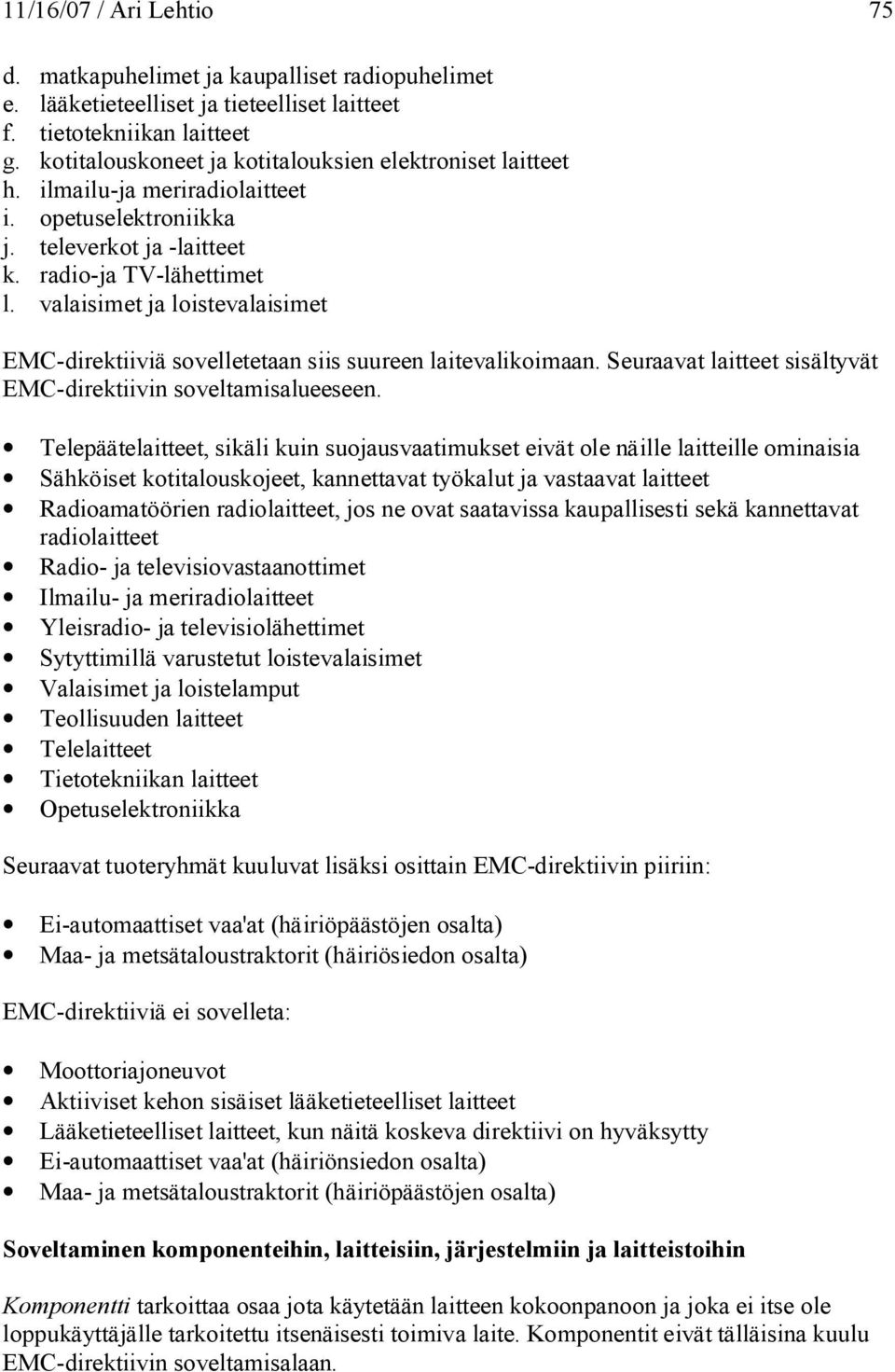 valaisimet ja loistevalaisimet EMC-direktiiviä sovelletetaan siis suureen laitevalikoimaan. Seuraavat laitteet sisältyvät EMC-direktiivin soveltamisalueeseen.