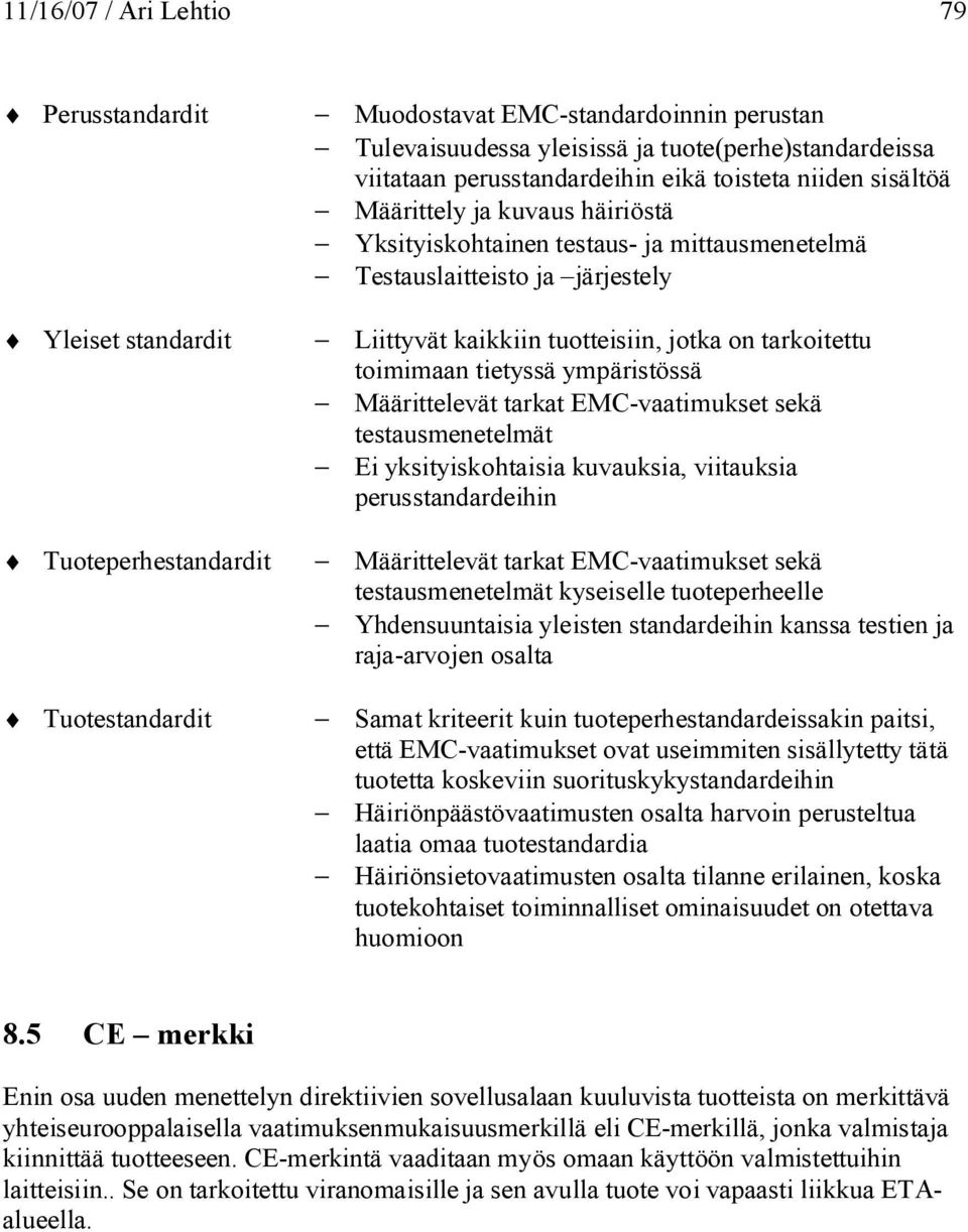 tietyssä ympäristössä Määrittelevät tarkat EMC-vaatimukset sekä testausmenetelmät Ei yksityiskohtaisia kuvauksia, viitauksia perusstandardeihin Tuoteperhestandardit Määrittelevät tarkat