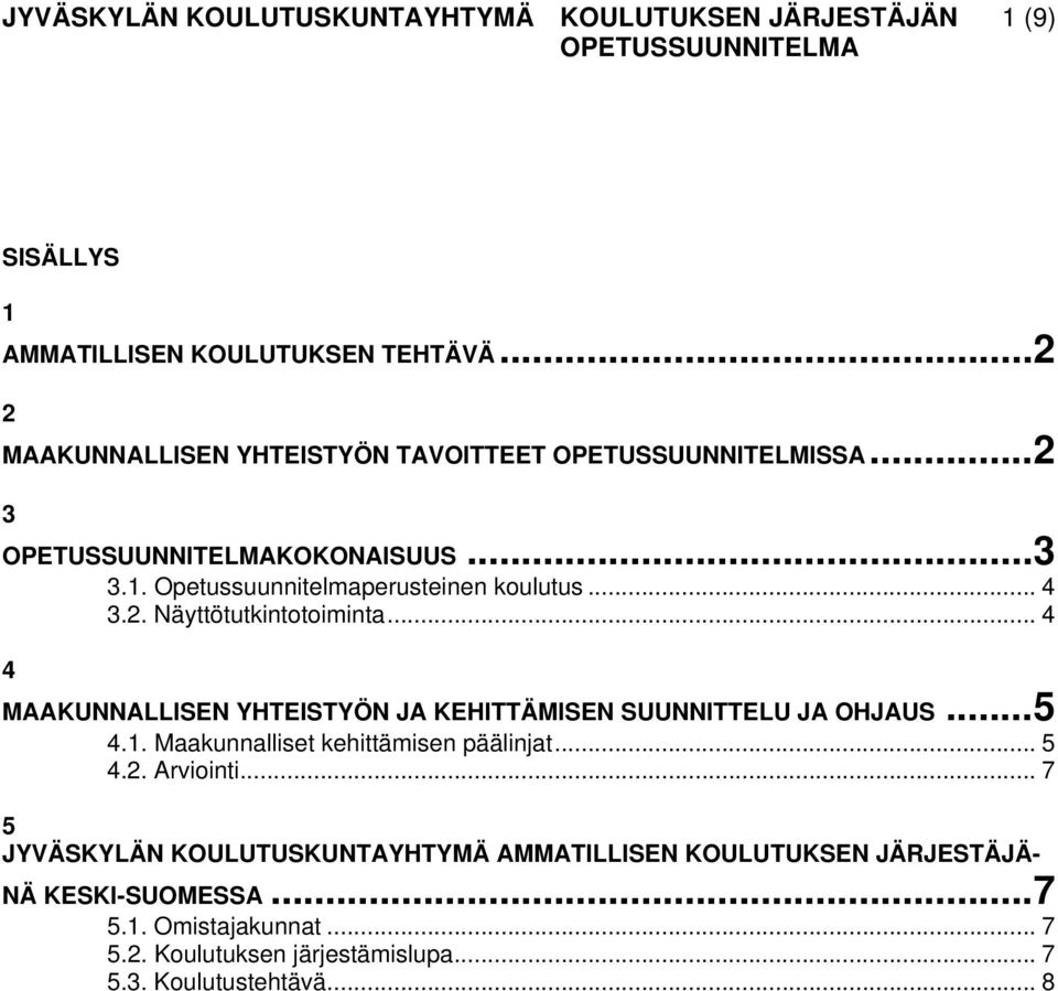 .. 4 4 MAAKUNNALLISEN YHTEISTYÖN JA KEHITTÄMISEN SUUNNITTELU JA OHJAUS...5 4.1. Maakunnalliset kehittämisen päälinjat... 5 4.2. Arviointi.