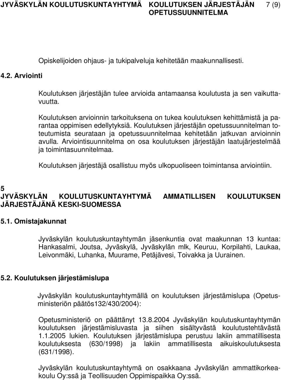 Koulutuksen järjestäjän opetussuunnitelman toteutumista seurataan ja opetussuunnitelmaa kehitetään jatkuvan arvioinnin avulla.