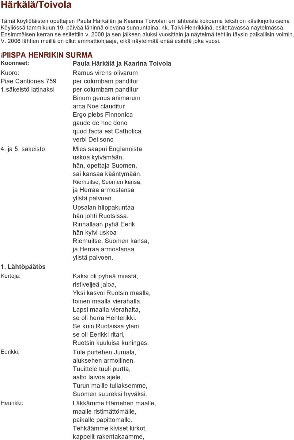 2006 lähtien meillä on ollut ammattiohjaaja, eikä näytelmää enää esitetä joka vuosi. ipiispa HENRIKIN SURMA Koonneet: Paula Härkälä ja Kaarina Toivola Piae Cantiones 759 1.