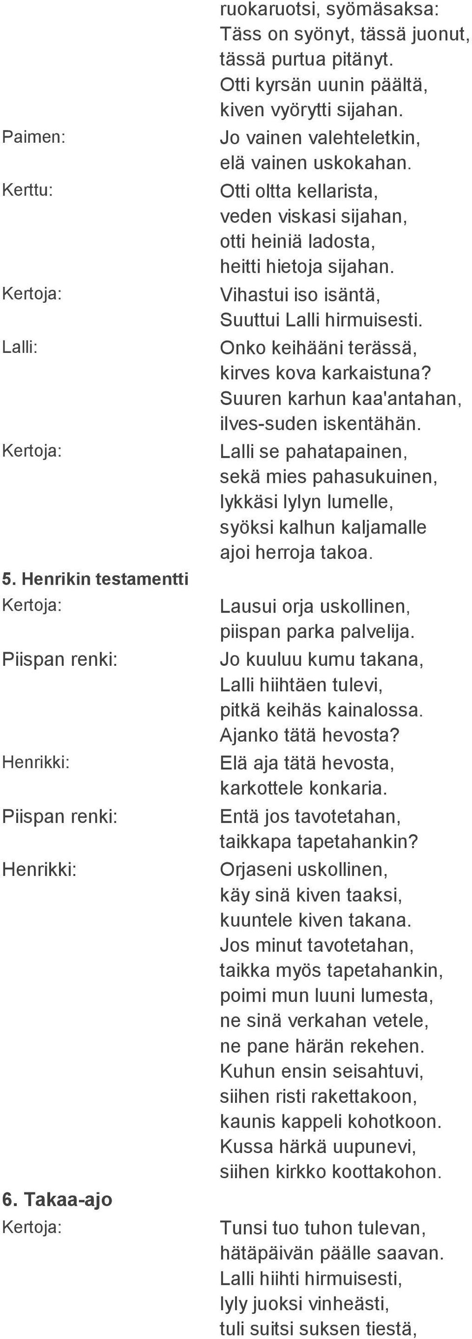 Onko keihääni terässä, kirves kova karkaistuna? Suuren karhun kaa'antahan, ilves-suden iskentähän.