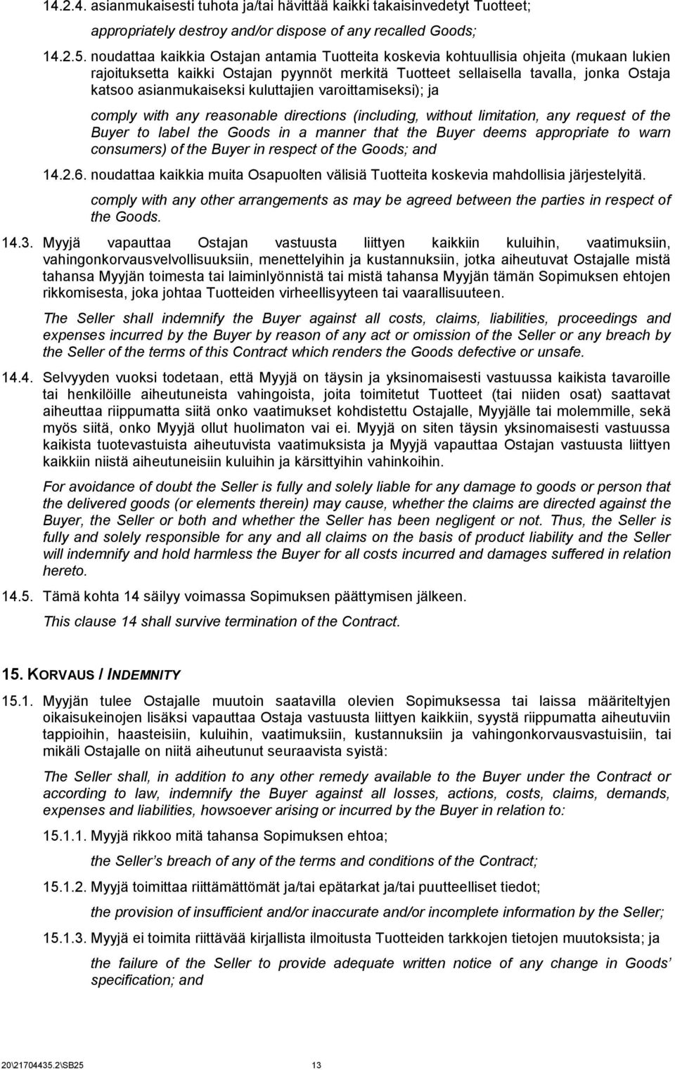 kuluttajien varoittamiseksi); ja comply with any reasonable directions (including, without limitation, any request of the Buyer to label the Goods in a manner that the Buyer deems appropriate to warn