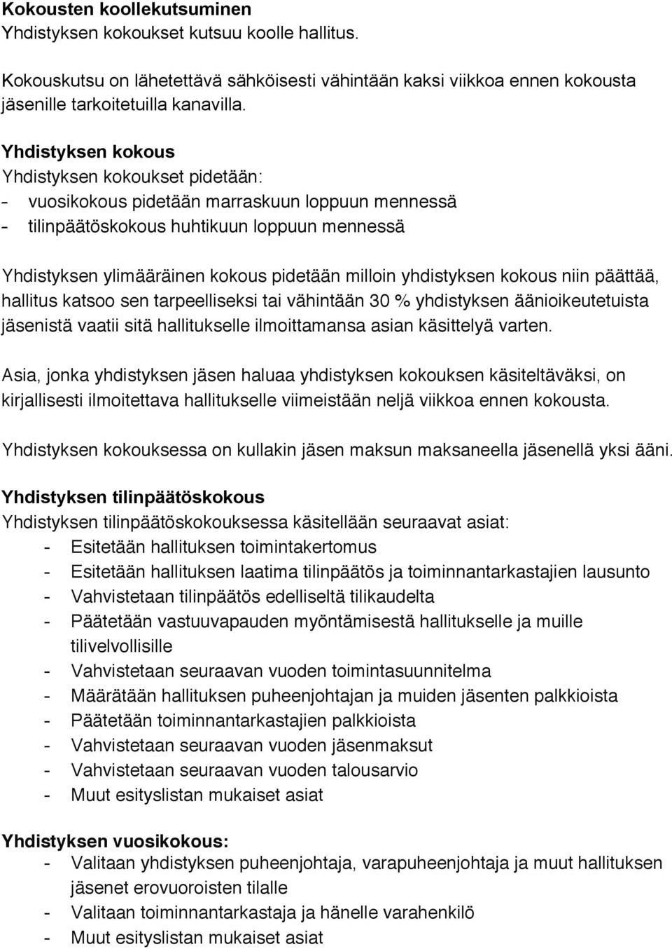 yhdistyksen kokous niin päättää, hallitus katsoo sen tarpeelliseksi tai vähintään 30 % yhdistyksen äänioikeutetuista jäsenistä vaatii sitä hallitukselle ilmoittamansa asian käsittelyä varten.