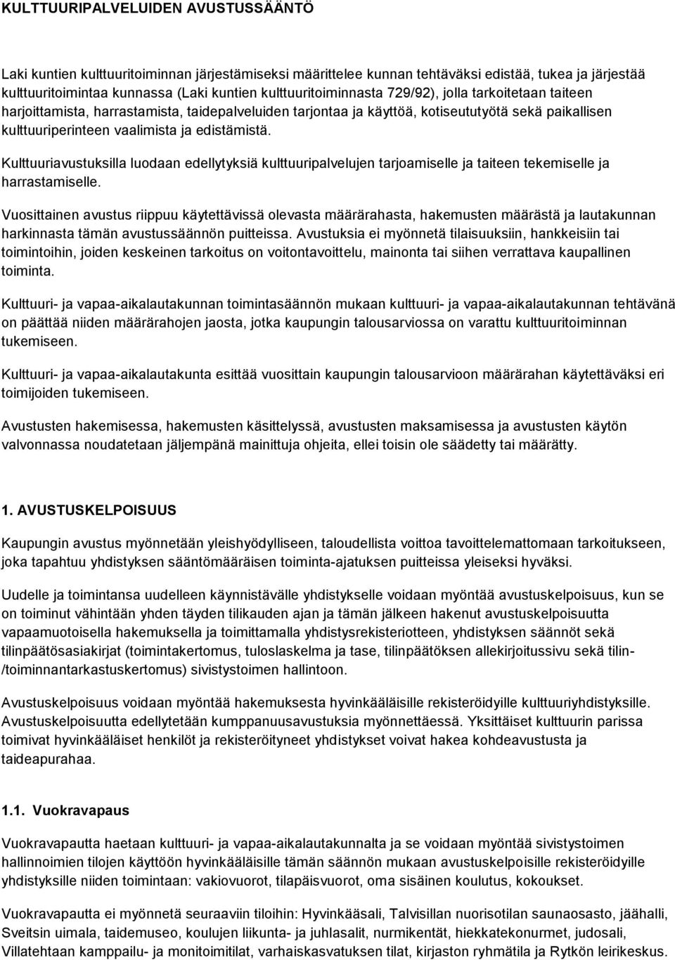 edistämistä. Kulttuuriavustuksilla luodaan edellytyksiä kulttuuripalvelujen tarjoamiselle ja taiteen tekemiselle ja harrastamiselle.