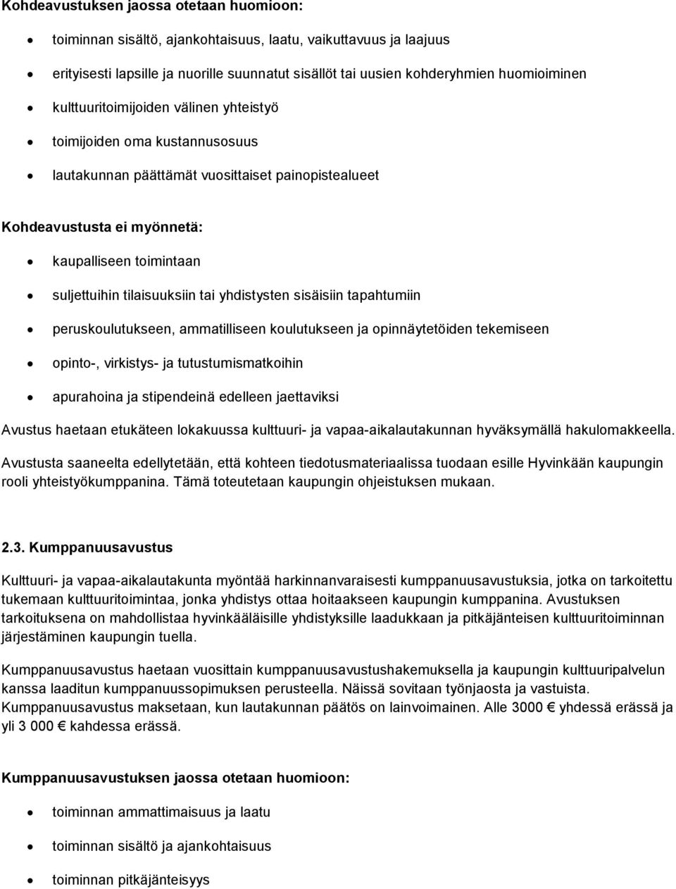 tilaisuuksiin tai yhdistysten sisäisiin tapahtumiin peruskoulutukseen, ammatilliseen koulutukseen ja opinnäytetöiden tekemiseen opinto-, virkistys- ja tutustumismatkoihin apurahoina ja stipendeinä