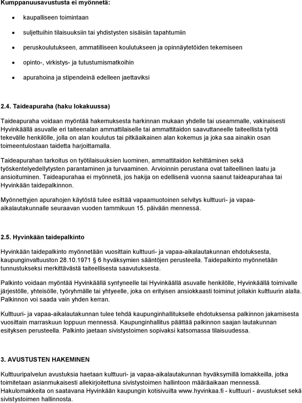 Taideapuraha (haku lokakuussa) Taideapuraha voidaan myöntää hakemuksesta harkinnan mukaan yhdelle tai useammalle, vakinaisesti Hyvinkäällä asuvalle eri taiteenalan ammattilaiselle tai ammattitaidon