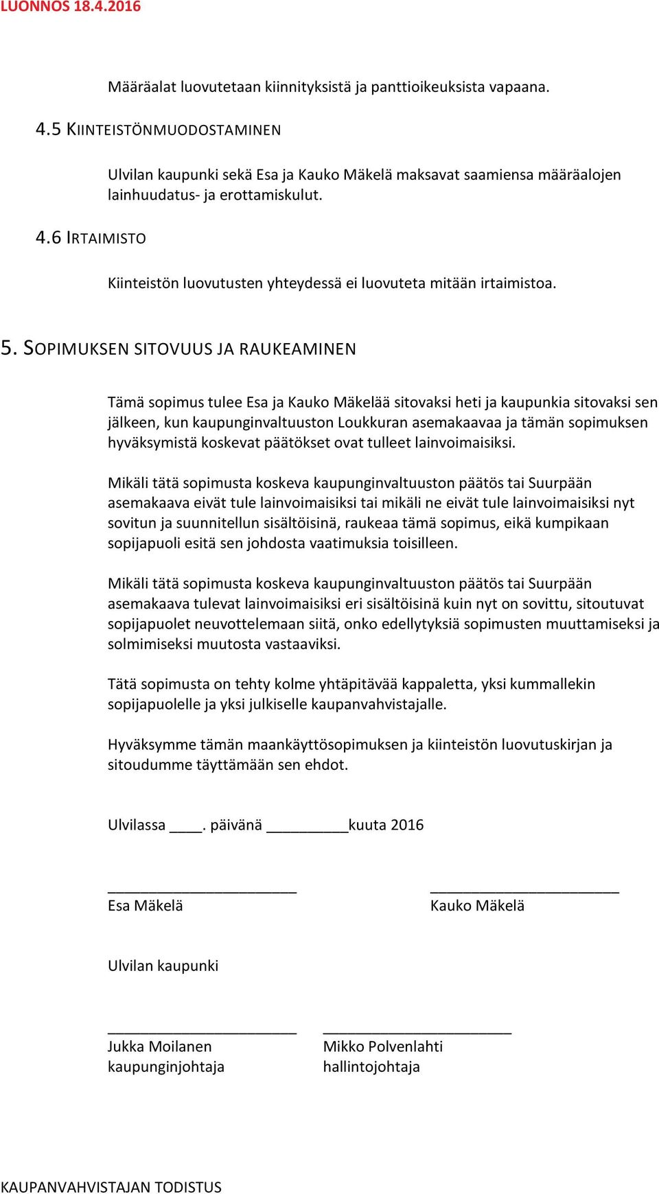 6 IRTAIMISTO Kiinteistön luovutusten yhteydessä ei luovuteta mitään irtaimistoa. 5.