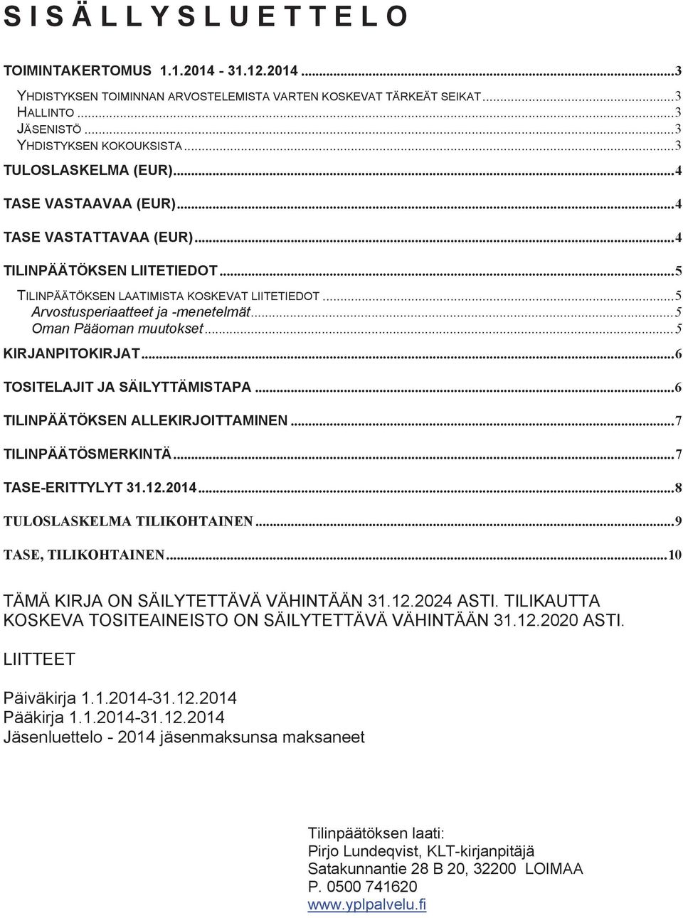 .. 5 Arvostusperiaatteet ja -menetelmät... 5 Oman Pääoman muutokset... 5 KIRJANPITOKIRJAT... 6 TOSITELAJIT JA SÄILYTTÄMISTAPA... 6 TILINPÄÄTÖKSEN ALLEKIRJOITTAMINEN... 7 TILINPÄÄTÖSMERKINTÄ.