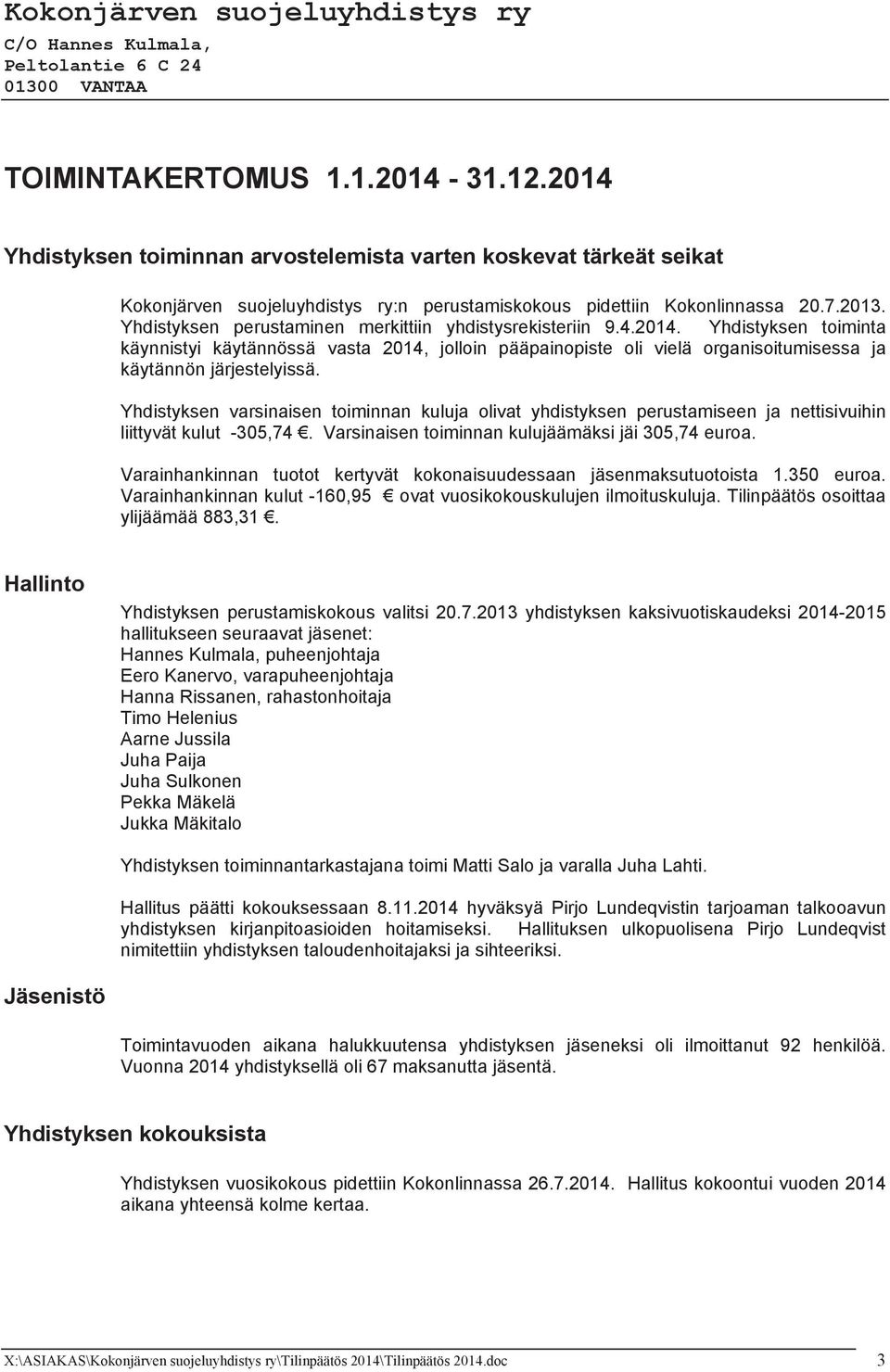 Yhdistyksen toiminta käynnistyi käytännössä vasta 2014, jolloin pääpainopiste oli vielä organisoitumisessa ja käytännön järjestelyissä.