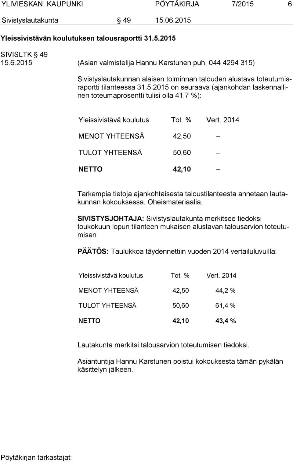 % Vert. 2014 MENOT YHTEENSÄ 42,50 TULOT YHTEENSÄ 50,60 NETTO 42,10 Tarkempia tietoja ajankohtaisesta taloustilanteesta annetaan lau takun nan kokouksessa. Oheismateriaalia.
