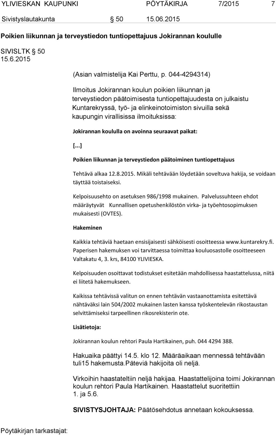 ralli sissa il moi tuk sis sa: Jokirannan koululla on avoinna seuraavat paikat: [...] Poikien liikunnan ja terveystiedon päätoiminen tuntiopettajuus Tehtävä alkaa 12.8.2015.